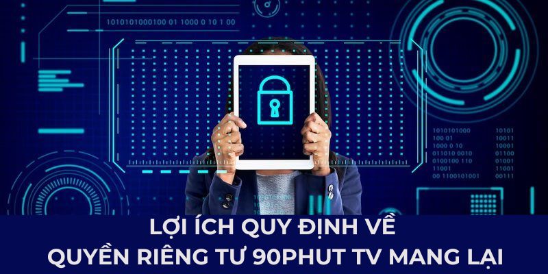 Lợi ích quy định về quyền riêng tư 90Phut TV mang lại